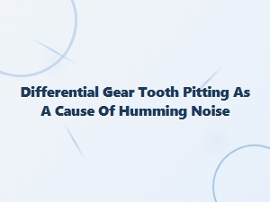 A Humming Noise From Differential Gear Tooth Pitting