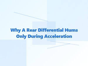 Why a Rear Differential Hums Only During Acceleration